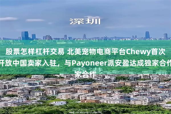 股票怎样杠杆交易 北美宠物电商平台Chewy首次开放中国卖家入驻，与Payoneer派安盈达成独家合作