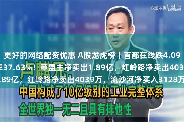 更好的网络配资优惠 A股龙虎榜丨首都在线跌4.09%，成交近40亿换手率37.63%！章盟主净卖出1.89亿，红岭路净卖出4039万，流沙河净买入3128万