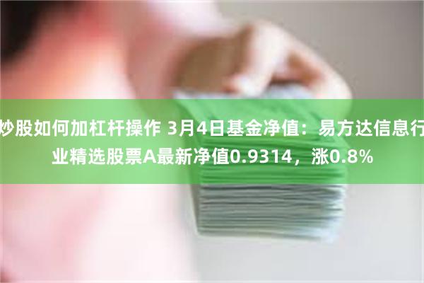 炒股如何加杠杆操作 3月4日基金净值：易方达信息行业精选股票A最新净值0.9314，涨0.8%