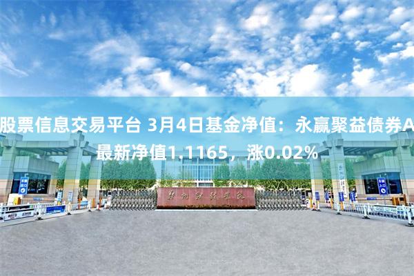 股票信息交易平台 3月4日基金净值：永赢聚益债券A最新净值1.1165，涨0.02%