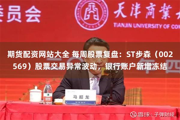 期货配资网站大全 每周股票复盘：ST步森（002569）股票交易异常波动，银行账户新增冻结