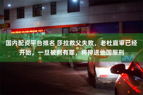 国内配资平台排名 莎拉救父失败，老杜庭审已经开始，一旦被判有罪，将押送他国服刑