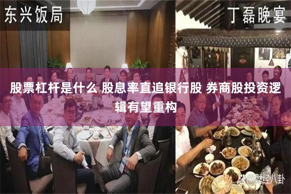 股票杠杆是什么 股息率直追银行股 券商股投资逻辑有望重构