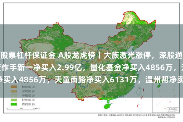 股票杠杆保证金 A股龙虎榜丨大族激光涨停，深股通净买入1.09亿，游资作手新一净买入2.99亿，量化基金净买入4856万，天童南路净买入6131万，温州帮净卖出6728万