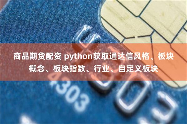 商品期货配资 python获取通达信风格、板块概念、板块指数、行业、自定义板块