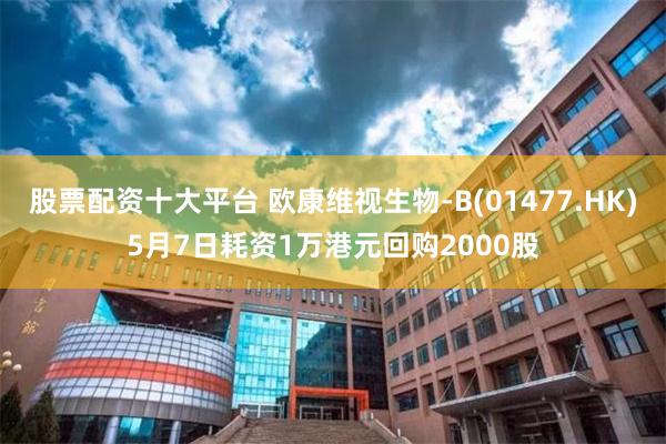 股票配资十大平台 欧康维视生物-B(01477.HK)5月7日耗资1万港元回购2000股