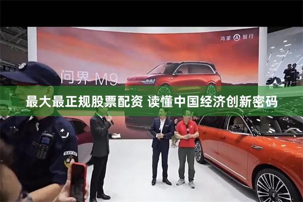 最大最正规股票配资 读懂中国经济创新密码