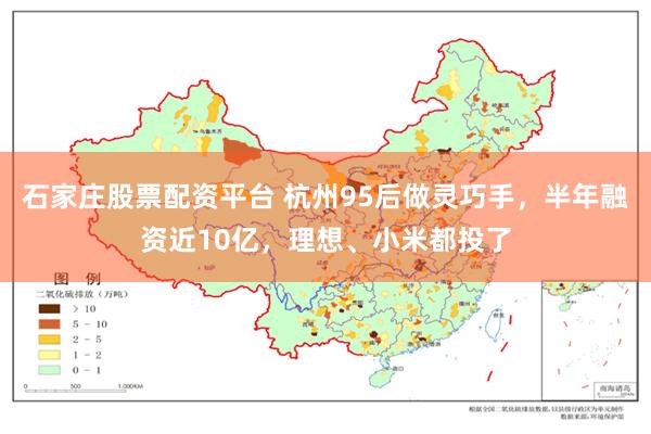 石家庄股票配资平台 杭州95后做灵巧手，半年融资近10亿，理想、小米都投了
