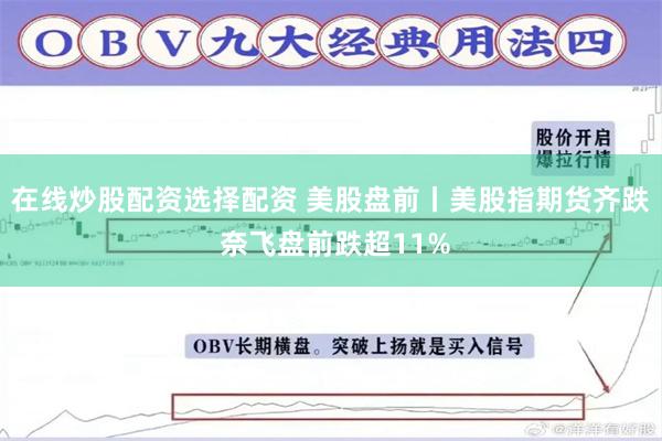 在线炒股配资选择配资 美股盘前丨美股指期货齐跌 奈飞盘前跌超11%