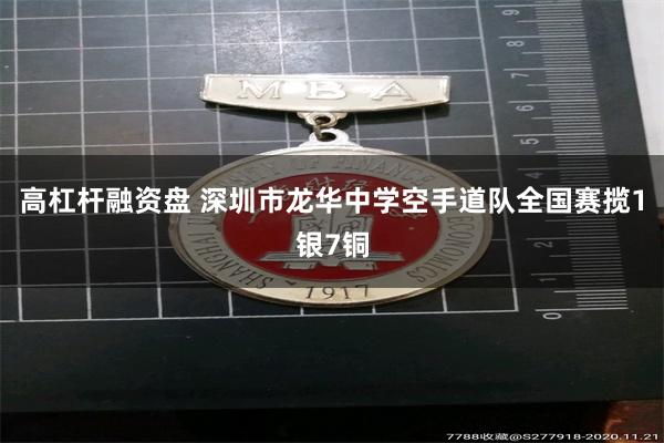 高杠杆融资盘 深圳市龙华中学空手道队全国赛揽1银7铜