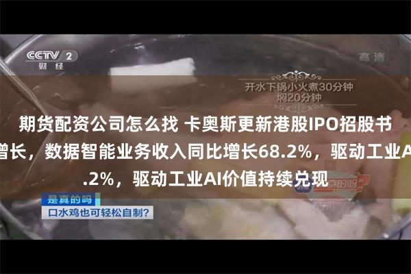 期货配资公司怎么找 卡奥斯更新港股IPO招股书：营收利润双增长，数据智能业务收入同比增长68.2%，驱动工业AI价值持续兑现
