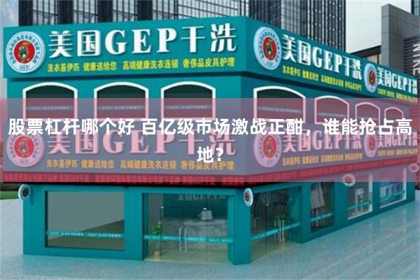 股票杠杆哪个好 百亿级市场激战正酣，谁能抢占高地？