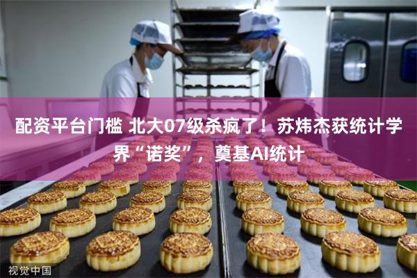 配资平台门槛 北大07级杀疯了！苏炜杰获统计学界“诺奖”，奠基AI统计