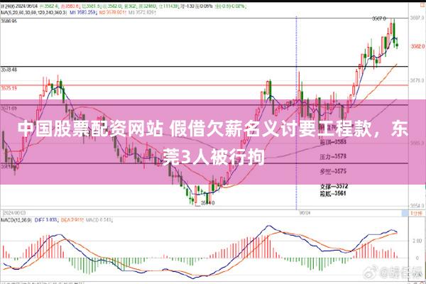 中国股票配资网站 假借欠薪名义讨要工程款，东莞3人被行拘