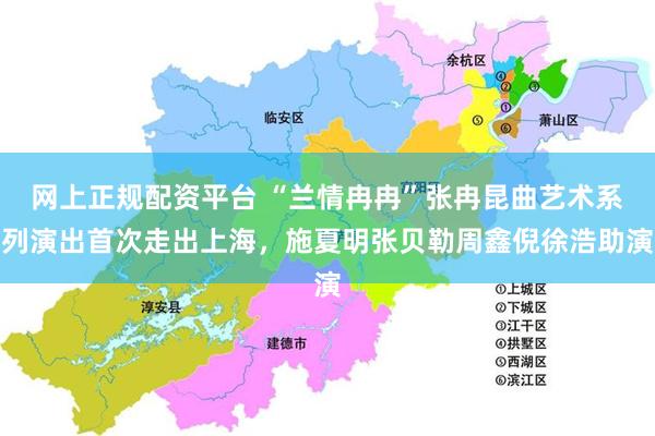 网上正规配资平台 “兰情冉冉”张冉昆曲艺术系列演出首次走出上海，施夏明张贝勒周鑫倪徐浩助演